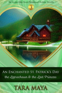 Tara Maya - An Enchanted St. Patrick’s Day - The Leprechaun &amp; the Lost Princess - Arcana Glen Holiday Novella Series, #3.