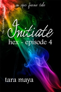  Tara Maya - Initiate - Hex (Book 1-Episode 4) - The Unfinished Song Series – An Epic Faerie Tale.