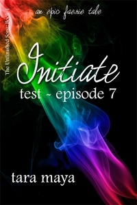  Tara Maya - Initiate – Test (Book 1-Episode 7) - The Unfinished Song Series – An Epic Faerie Tale.