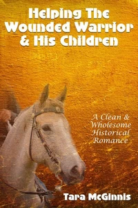 Mail Order Bride: Helping The Wounded Warrior &amp; His Children (A Clean &amp; Wholesome Historical Romance)