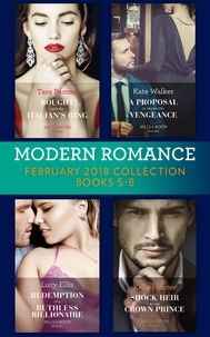 Tara Pammi et Kate Walker - Modern Romance Collection: February 2018 Books 5 - 8 - Bought with the Italian's Ring (Wedlocked!) / A Proposal to Secure His Vengeance / Redemption of a Ruthless Billionaire / Shock Heir for the Crown Prince (Claimed by a King).