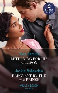 Tara Pammi et Jackie Ashenden - Returning For His Unknown Son / Pregnant By The Wrong Prince - Returning for His Unknown Son / Pregnant by the Wrong Prince (Pregnant Princesses).