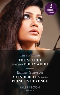 Tara Pammi et Emmy Grayson - The Secret She Kept In Bollywood / A Cinderella For The Prince's Revenge - The Secret She Kept in Bollywood (Born into Bollywood) / A Cinderella for the Prince's Revenge (The Van Ambrose Royals).