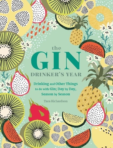 The Gin Drinker's Year. Drinking and Other Things to Do With Gin; Day by Day, Season by Season - A Recipe Book
