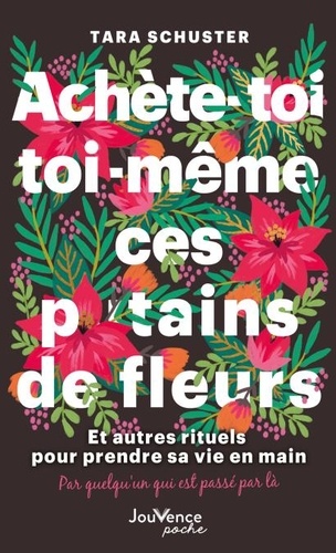 Achète-toi toi-même ces p*tains de fleurs. Et autres rituels pour prendre sa vie en main. Par quelqu'un qui est passé par là