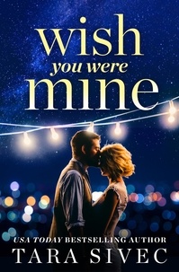 Tara Sivec - Wish You Were Mine - A heart-wrenching story about first loves and second chances.