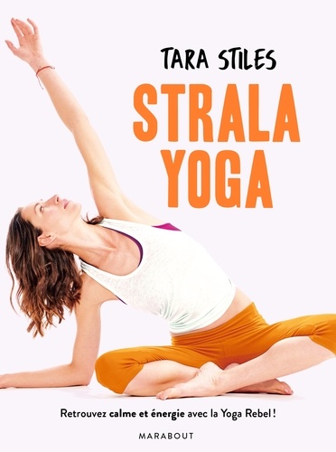Tara Stiles - Strala yoga - Retrouvez énergie et concentration grâce à une méthode originale.