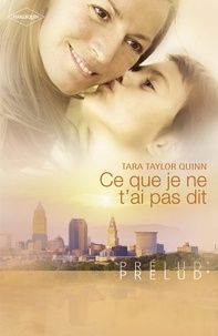 Tara Taylor Quinn - Ce que je ne t'ai pas dit (Harlequin Prélud').
