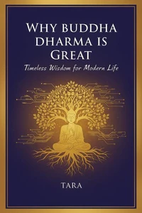 Why Buddha Dharma is Great : Timeless Wisdom for Modern Life