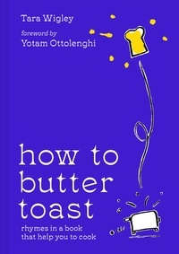 Tara Wigley et Yotam Ottolenghi - How to Butter Toast - Rhymes in a book that help you to cook.