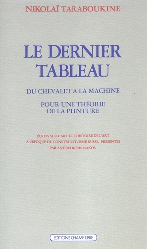  Taraboukine - Le Dernier tableau - Du chevalet à la machine Pour une théorie de la peinture.