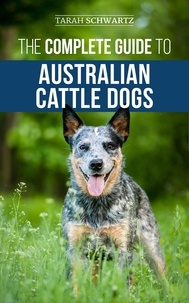  Tarah Schwartz - The Complete Guide to Australian Cattle Dogs.