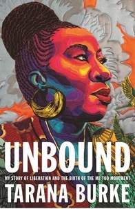 Tarana Burke - Unbound - My Story of Liberation and the Birth of the Me Too Movement.