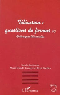 Télévision : questions de formes. Tome 2, Rhétoriques télévisuelles