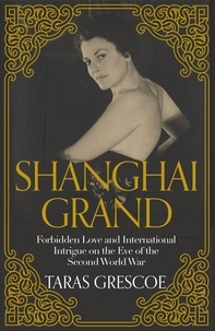 Taras Grescoe - Shanghai Grand - Forbidden Love and International Intrigue on the Eve of the Second World War.