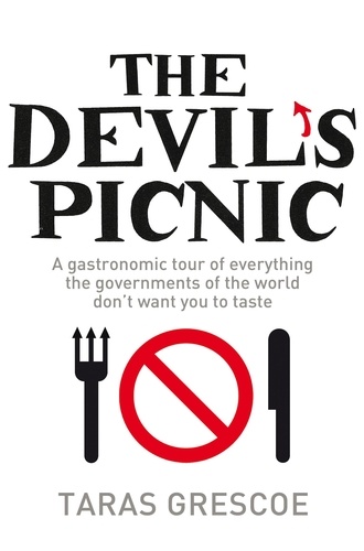 Taras Grescoe - The Devil's Picnic - A Tour of Everything the Governments of the World Don't Want You to Try.
