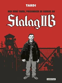 Moi René Tardi, prisonnier de guerre au Stalag IIB L'intégrale