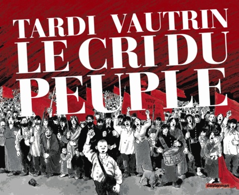  Tardi et Jean Vautrin - Le cri du peuple  : Edition intégrale.