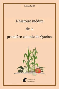 L'histoire inédite de la première colonie de Québec