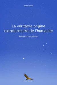 La véritable origine extraterrestre de l'humanité révélée par les Mayas