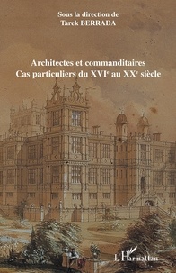 Tarek Berrada - Architectes et commanditaires - Cas particuliers du XVIe au XXe siècle.