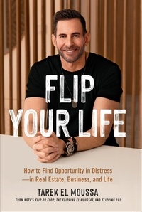 Tarek El Moussa - Flip Your Life - How to Find Opportunity in Distress - in Real Estate, Business, and Life.