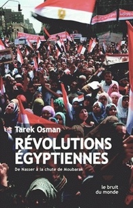 Tarek Osman - Révolutions égyptiennes - De Nasser à la chute de Moubarak.
