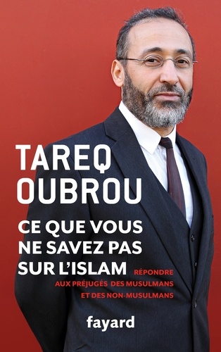 Tareq Oubrou - Ce que vous ne savez pas sur l'islam - Répondre aux préjugés des musulmans et des non-musulmans.