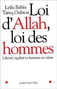 Tareq Oubrou et Leïla Babès - Loi D'Allah, Loi Des Hommes. Liberte, Egalite Et Femmes En Islam.