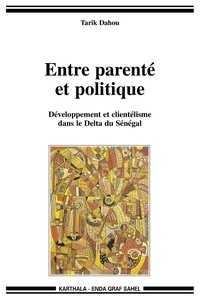 Tarik Dahou - Entre parenté et politique - Développement et clientélisme dans le Delta du Sénégal.