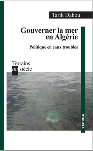 Tarik Dahou - Gouverner la mer en Algérie - Politique en eaux troubles.