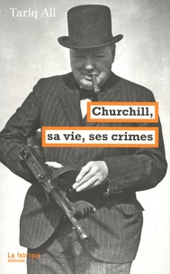 Tariq Ali - Churchill, sa vie, ses crimes.