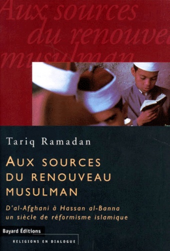 Tariq Ramadan - Aux Sources Du Renouveau Musulman.  D'Al-Afghani A Hassan Al-Banna, Un Siecle De Reformisme Islamique.