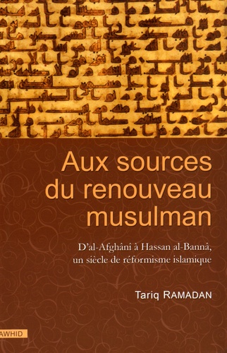 Tariq Ramadan - Aux sources du renouveau musulman - D'al-Afghânî à Hassan al-Bannâ, un siècle de réformisme islamique.