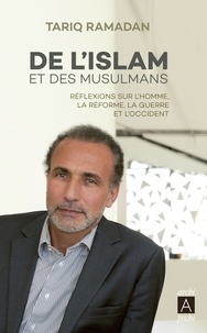 Tariq Ramadan - De l'islam et des musulmans - Réflexions sur l'Homme, la réforme, la guerre et l'Occident.
