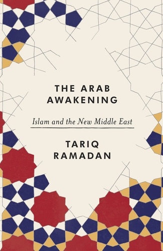 Tariq Ramadan - The Arab Awakening - Islam and the new Middle East.