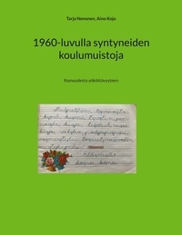Tarja Nenonen et Aino Kojo - 1960-luvulla syntyneiden koulumuistoja - Ihanuudesta yököttävyyteen.