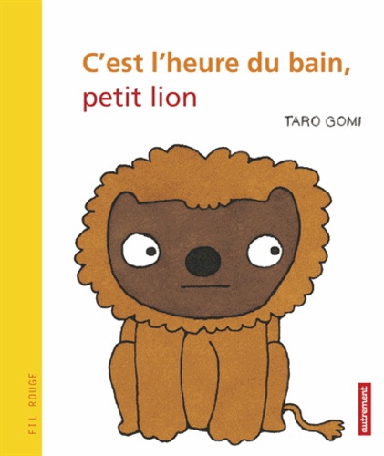 Taro Gomi - C'est l'heure du bain, petit lion.