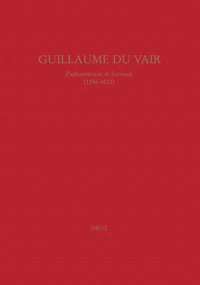 Guillaume du Vair, parlementaire et écrivain : 1556-1621