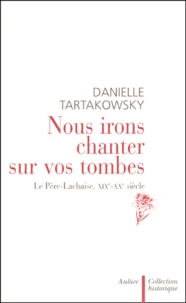 Nous Irons Chanter Sur Vos Tombes. Le Pere-Lachaise, Xixeme-Xxeme Siecle