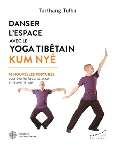 Danser l'espace avec le yoga tibétain Kum Nyé. 76 nouvelles postures pour éveiller la conscience et raviver la joie