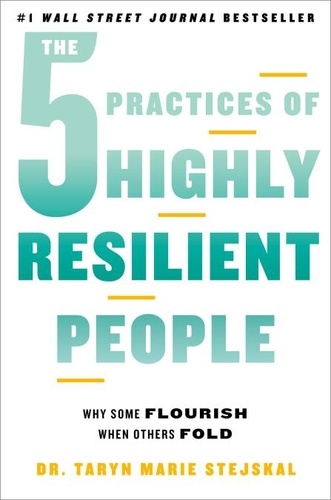 The 5 Practices of Highly Resilient People. Why Some Flourish When Others Fold