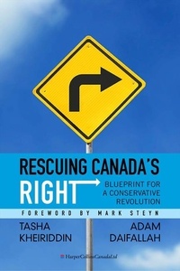 Tasha Kheiriddin et Adam Daifallah - Rescuing Canada's Right - Blueprint for a Conservative Revolution.