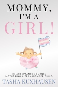  Tasha Kuxhausen - Mommy, I’m a Girl! My Acceptance Journey Mothering a Transgender Child.
