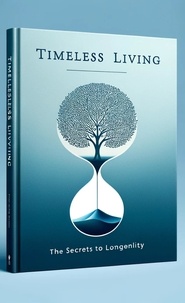 Meilleur téléchargement gratuit de livres Timeless Living: The Secrets to Longevity