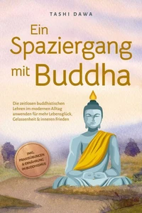 Ein Spaziergang mit Buddha: Die zeitlosen buddhistischen Lehren im modernen Alltag anwenden für mehr Lebensglück, Gelassenheit &amp; inneren Frieden - inkl. Praxisübungen &amp; Ernährung im Buddhismus
