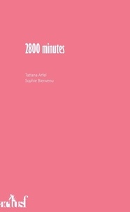 Tatiana Arfel et Sophie Bienvenu - 2800 minutes.