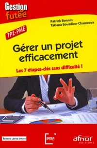 Tatiana Bouzdine-Chameeva et Patrick Bonnin - Gérer un projet efficacement - Les 7 étapes-clés sans difficulté ! TPE-PME.