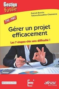 Tatiana Bouzdine-Chameeva et Patrick Bonnin - Gérer un projet efficacement - Les 7 étapes-clés sans difficulté ! TPE-PME.