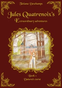 Tatiana Deschamps - Jules Quatrenoix’s extraordinary adventures - Book 1 - Datura’s curse.